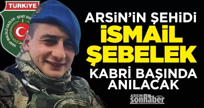 Arsin’in Şehidi İsmail Şebelek Kabri Başında Anılacak