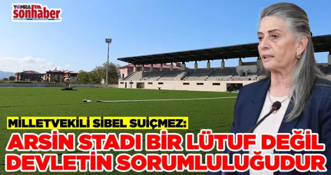 Arsin stadı bir lütuf değil devletin sorumluluğudur