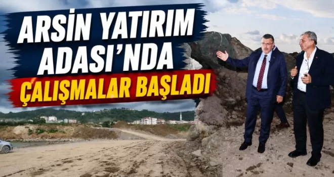 ARSİN YATIRIM ADASI’NDA ÇALIŞMALAR BAŞLADI