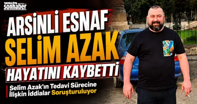 Arsinli Esnaf Selim Azak Hayatını Kaybetti 