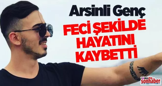 Arsinli genç çalıştığı iş yerinde hayatını kaybetti… 