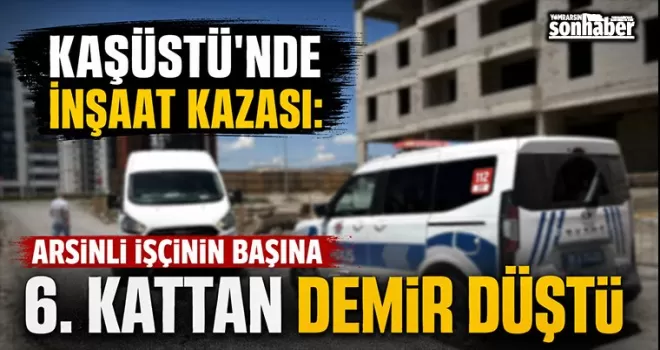 Arsinli İşçinin Başına 6. Kattan Demir Düştü