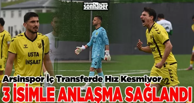 Arsinspor İç Transferde Hız Kesmiyor: 3 İsimle Anlaşma Sağlandı