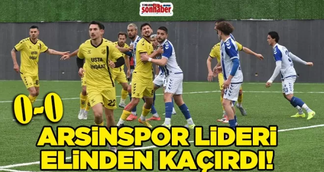 ARSİNSPOR LİDERİ ELİNDEN KAÇIRDI  0-0
