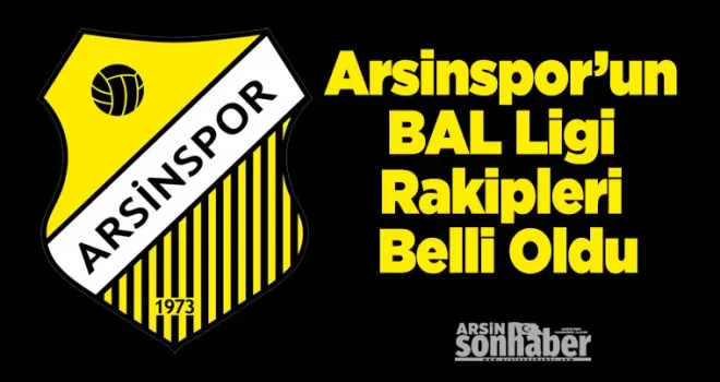 Arsinspor’un BAL Ligi Rakipleri Belli Oldu
