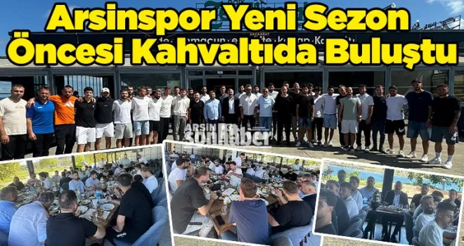 Arsinspor Yeni Sezon  Öncesi Kahvaltıda Buluştu