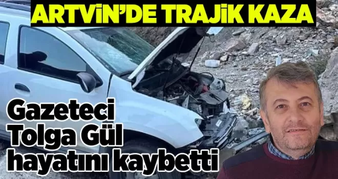 Artvin’de trajik kaza: Gazeteci Tolga Gül hayatını kaybetti