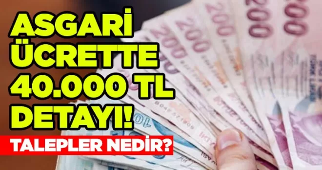 Asgari ücrette 40.000 TL detayı! Talepler neler?