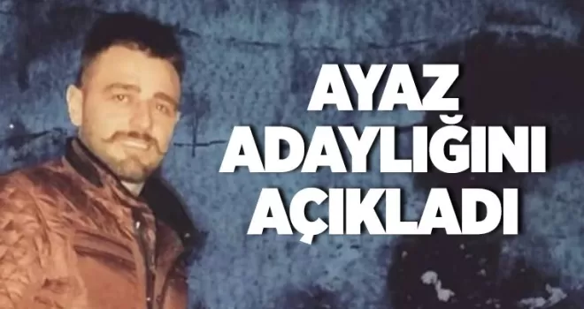 Ayaz adaylığını açıkladı