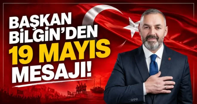 BAŞKAN BİLGİN’DEN 19 MAYIS ATATÜRK’Ü ANMA, GENÇLİK VE SPOR BAYRAMI MESAJI