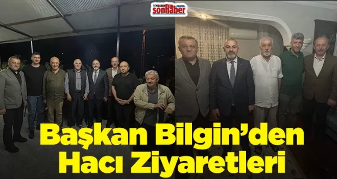 Başkan Bilgin’den Hacı Ziyaretleri