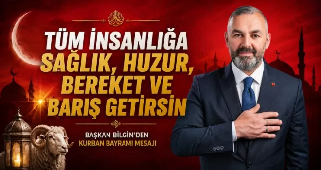 BAŞKAN BİLGİN’DEN KURBAN BAYRAMI MESAJI