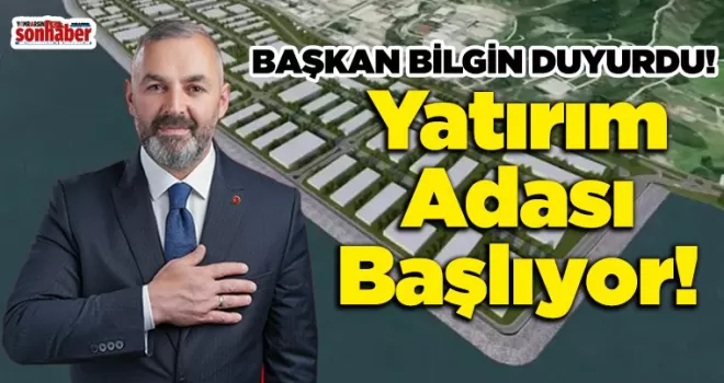 Başkan Bilgin Duyurdu: Yatırım Adası Başlıyor