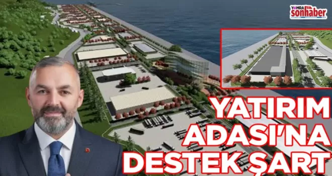 BAŞKAN BİLGİN: YATIRIM ADASI’NA DESTEK ŞART