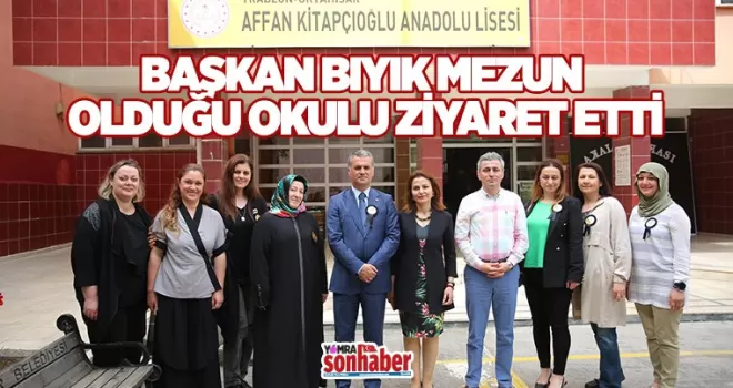 BAŞKAN BIYIK MEZUN OLDUĞU OKULU ZİYARET ETTİ