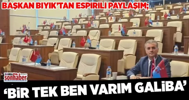 BAŞKAN BIYIK’TAN ESPİRİLİ PAYLAŞIM; TEK BEN VARIM GALİBA