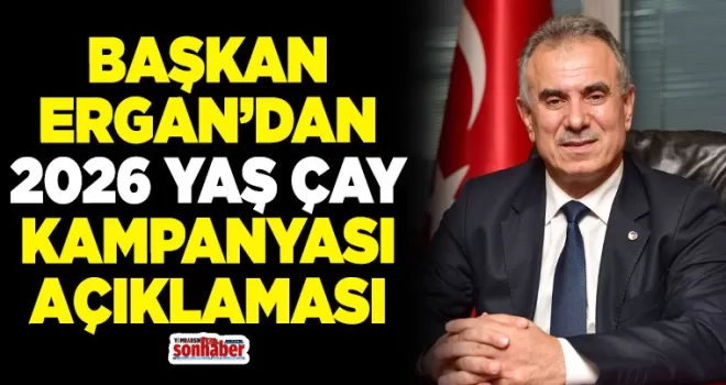 Başkan Ergan’dan 2026 Yaş Çay Kampanyası Açıklaması