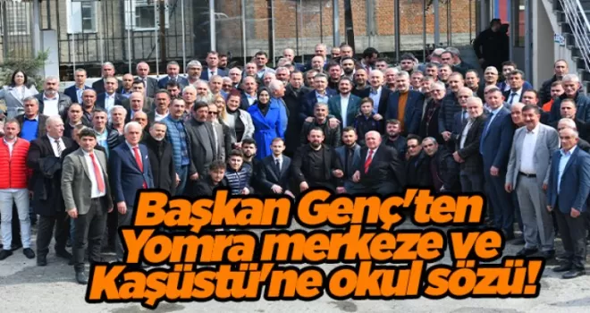 Başkan Genç’ten Yomra merkeze ve Kaşüstü’ne okul sözü!