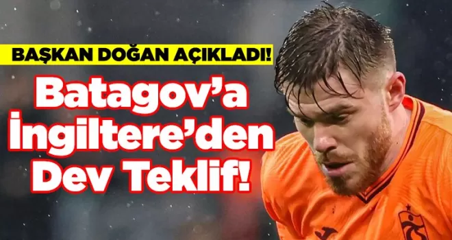 Batagov’a İngiltere’den Dev Teklif