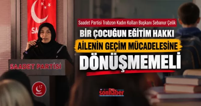 BİR ÇOCUĞUN EĞİTİM HAKKI AİLENİN GEÇİM MÜCADELESİNE  DÖNÜŞMEMELİ