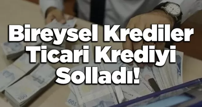 Bireysel Krediler Ticari Krediyi Solladı! 