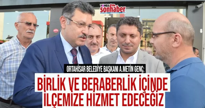 Birlik ve beraberlik içinde ilçemize hizmet edeceğiz