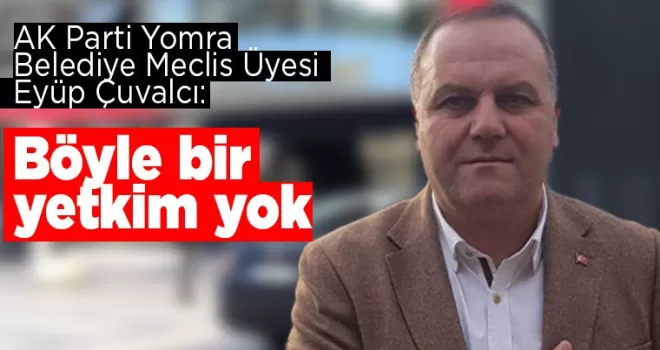Böyle bir yetkim yok