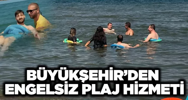 BÜYÜKŞEHİR’DEN ENGELSİZ PLAJ HİZMETİ
