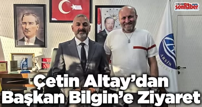 Çetin Altay’dan Başkan Bilgin’e Nezaket Ziyareti