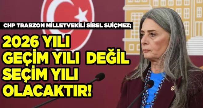 CHP TRABZON MİLLETVEKİLİ SİBEL SUİÇMEZ: “ÇALIŞANLA VE EMEKÇİYLE DALGA GEÇMEKTİR!”