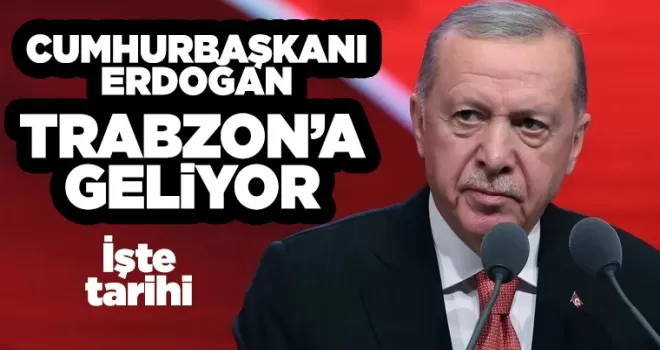 Cumhurbaşkanı Erdoğan Trabzon’a geliyor! İşte tarihi...