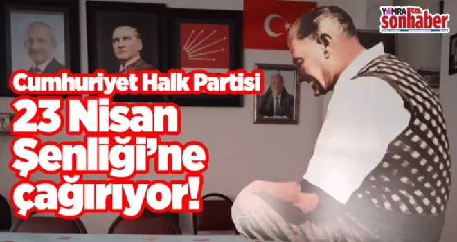 Cumhuriyet Halk Partisi 23 Nisan Şenliği’ne çağırıyor!