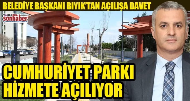 CUMHURİYET PARKI HİZMETE AÇILIYOR