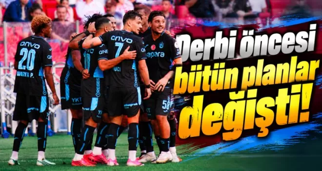 Derbi öncesi bütün planlar değişti!