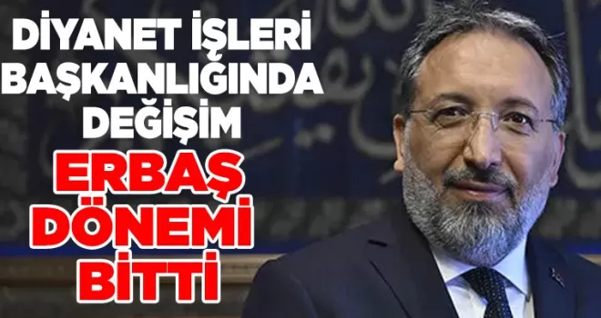 Diyanet İşleri Başkanlığı’nda değişim! Erbaş dönemi bitti