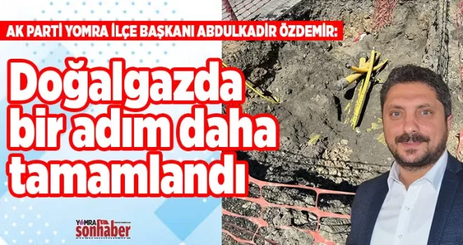 Doğalgaz da bir adım daha tamamlandı