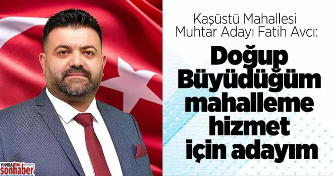 Doğup Büyüdüğüm  mahalleme hizmet  için adayım