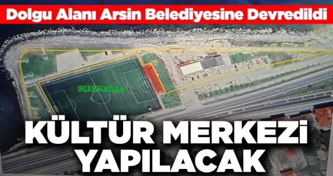 Dolgu Alanı Arsin Belediyesine Devredildi