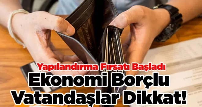 Ekonomi Borçlu Vatandaşlar Dikkat! Yapılandırma Fırsatı Başladı 