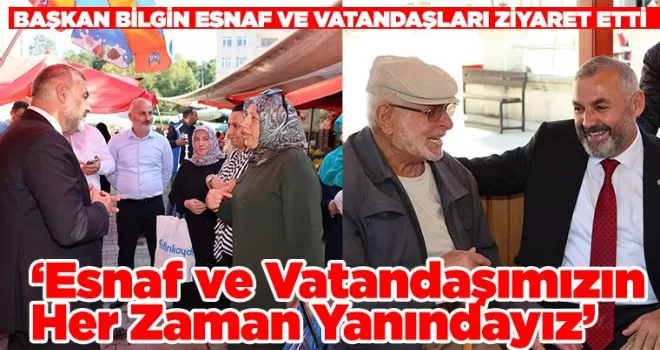 ‘Esnaf ve Vatandaşımızın Her Zaman Yanındayız