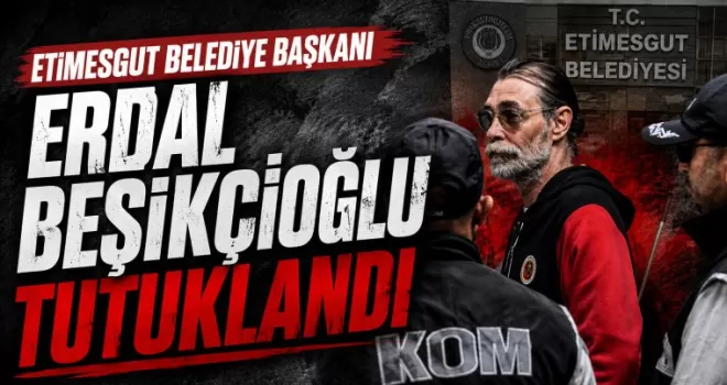 Etimesgut Belediye Başkanı Erdal Beşikçioğlu tutuklandı