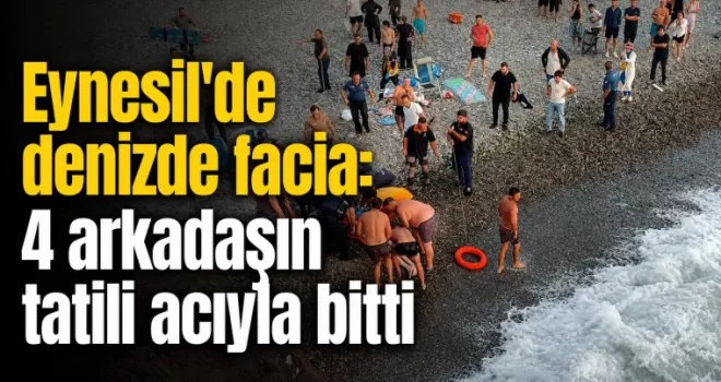 Eynesil’de denize giren 4 arkadaşın korku dolu anları faciayla bitti