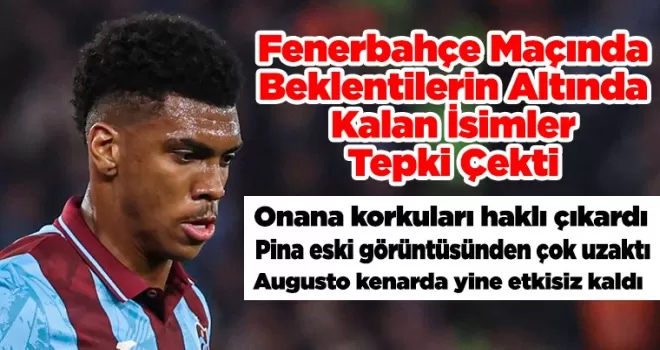 Fenerbahçe Maçında Beklentilerin Altında Kalan İsimler Tepki Çekti