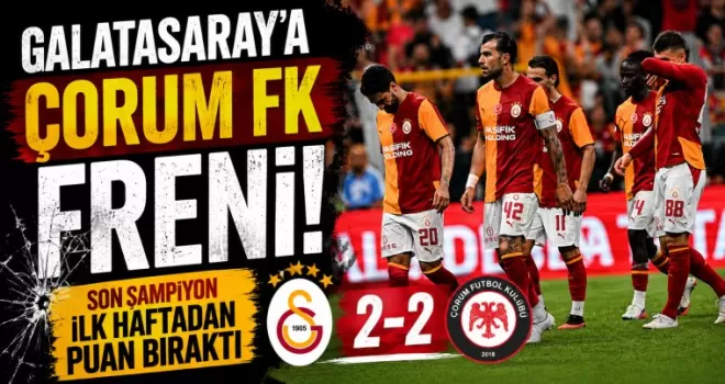 Galatasaray’a Çorum FK freni: Son şampiyon ilk haftadan puan bıraktı
