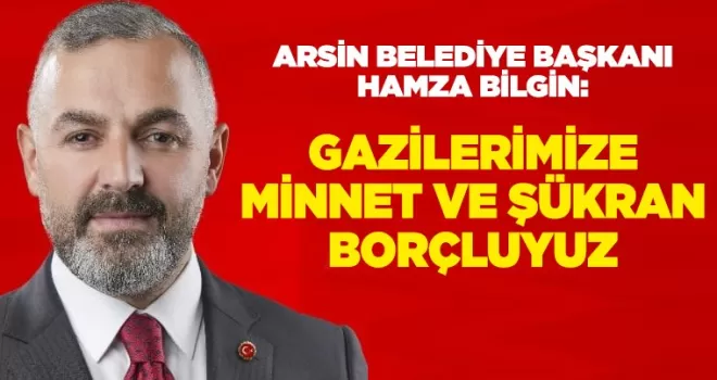 GAZİLERİMİZE MİNNET VE ŞÜKRAN BORÇLUYUZ 