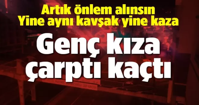 Genç kıza çarptı kaçtı