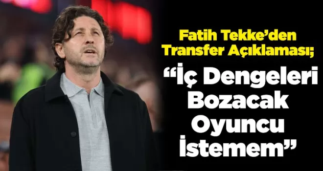  “İç Dengeleri Bozacak Oyuncu İstemem”
