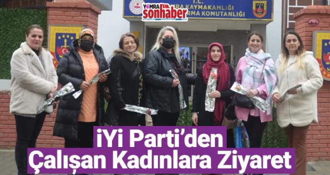 İYİ Parti’den çalışan kadınlara ziyaret