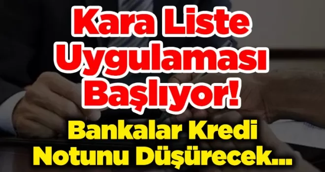 Kara Liste Uygulaması Başlıyor! Bankalar Kredi Notunu Düşürecek...