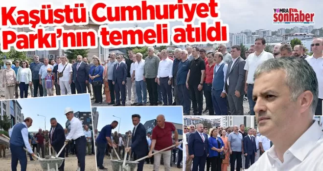 Kaşüstü Cumhuriyet  Parkı’nın temeli atıldı